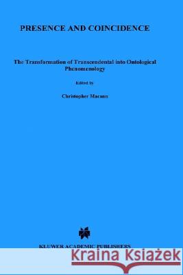 Presence and Coincidence: The Transformation of Transcendental Into Ontological Phenomenology Macann, Christopher 9780792309239