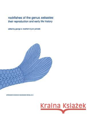 Rockfishes of the Genus Sebastes: Their Reproduction and Early Life History Boehlert, George W. 9780792309628 Kluwer Academic Publishers