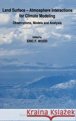 Land Surface -- Atmosphere Interactions for Climate Modeling: Observations, Models and Analysis Wood, E. F. 9780792310044 Kluwer Academic Publishers