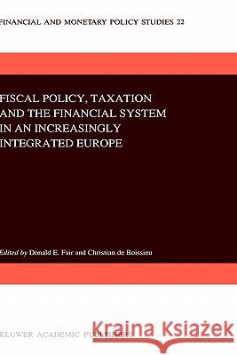 Fiscal Policy, Taxation and the Financial System in an Increasingly Integrated Europe D. E. Fair Christian d Donald E. Fair 9780792314516 Springer