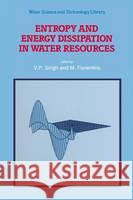Entropy and Energy Dissipation in Water Resources V. P. Singh M. Fiorentino V. P. Singh 9780792316961 Kluwer Academic Publishers
