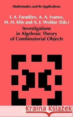 Investigations in Algebraic Theory of Combinatorial Objects I. a. Faradzev A. A. Ivanov M. H. Klin 9780792319276 Springer