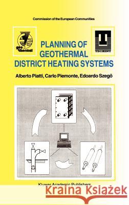 Planning of Geothermal District Heating Systems Alberto Piatti Carlo Piemonte Edoardo Szego 9780792319689