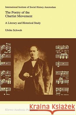 The Poetry of the Chartist Movement: A Literary and Historical Study Schwab, Ulrike 9780792321101 Kluwer Academic Publishers