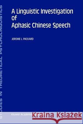 A Linguistic Investigation of Aphasic Chinese Speech Jerome Lee Packard J. Packard 9780792324669 Springer