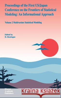 Proceedings of the First Us/Japan Conference on the Frontiers of Statistical Modeling: An Informational Approach: Volume 2 Multivariate Statistical Mo Bozdogan, H. 9780792325987