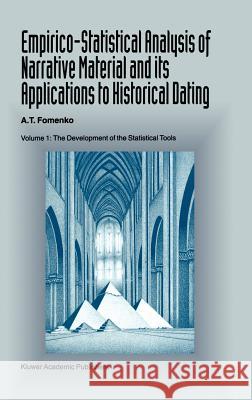 Empirico-Statistical Analysis of Narrative Material and Its Applications to Historical Dating: Volume I: The Development of the Statistical Tools Fomenko, A. T. 9780792326045