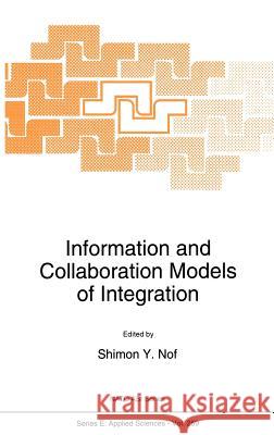 Information and Collaboration Models of Integration S. y. Nof Shimon Y. Nof 9780792327530 Kluwer Academic Publishers