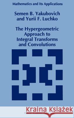 The Hypergeometric Approach to Integral Transforms and Convolutions S. B. Yakubovich Y. Luchko 9780792328568 Springer
