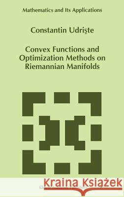 Convex Functions and Optimization Methods on Riemannian Manifolds Constantin Udriste C. Udriste 9780792330028 Springer
