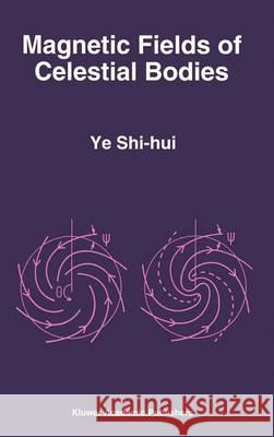 Magnetic Fields of Celestial Bodies Shih-Hui Yeh Shi-Hui Y Ye Shi-Hui 9780792330288 Kluwer Academic Publishers