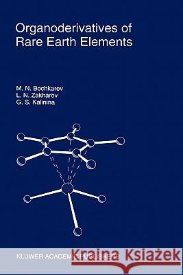 Organoderivatives of Rare Earth Elements M. N. Bochkarev Lev N. Zakharov Galina S. Kalinina 9780792331537 Kluwer Academic Publishers