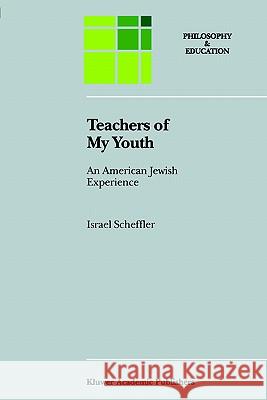 Teachers of My Youth: An American Jewish Experience Scheffler, Israel 9780792332329 Springer