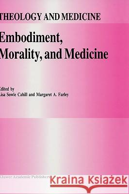 Embodiment, Morality, and Medicine Lisa Sowle Cahill L. S. Cahill M. a. Farley 9780792333425 Kluwer Academic Publishers