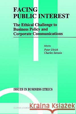 Facing Public Interest: The Ethical Challenge to Business Policy and Corporate Communications Ulrich, Peter 9780792336334 Springer