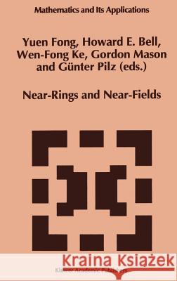 Near-Rings and Near-Fields: Proceedings of the Conference on Near-Rings and Near-Fields Fredericton, New Brunswick, Canada, July 18-24, 1993 Yuen Fong 9780792336358
