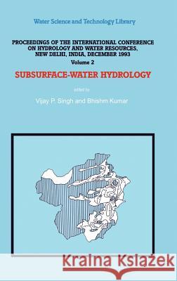 Subsurface-Water Hydrology: Proceedings of the International Conference on Hydrology and Water Resources, New Delhi, India, December 1993 Singh, V. P. 9780792336518 Kluwer Academic Publishers