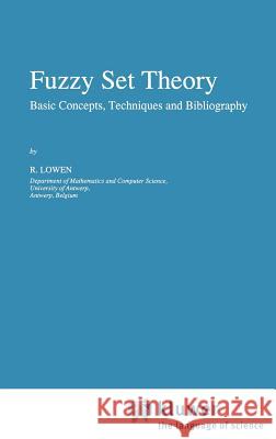 Fuzzy Set Theory: Basic Concepts, Techniques and Bibliography Lowen, R. 9780792340577 Springer