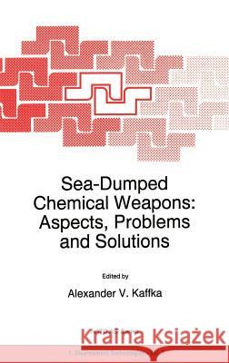 Sea-Dumped Chemical Weapons: Aspects, Problems and Solutions Alexander V. Kaffka Alexander V. Kaffka A. V. Kaffka 9780792340904 Kluwer Academic Publishers