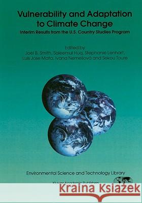 Vulnerability and Adaptation to Climate Change : Interim Results from the U.S. Country Studies Program Joel B. Smith Saleemul Huq Stephanie Lenhart 9780792341413