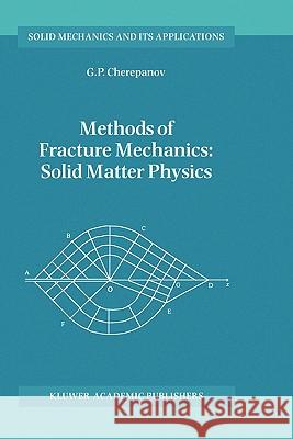 Methods of Fracture Mechanics: Solid Matter Physics Gennadii Petrovich Cherepanov G. P. Cherepanov 9780792344087 Kluwer Academic Publishers