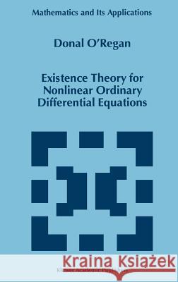 Existence Theory for Nonlinear Ordinary Differential Equations Donal O'Regan D. O'Regan 9780792345114 Kluwer Academic Publishers