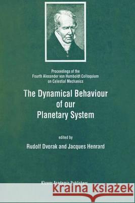 The Dynamical Behaviour of Our Planetary System Alexander Von Humboldt Colloquium on Cel 9780792345480 Kluwer Academic Publishers