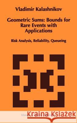 Geometric Sums: Bounds for Rare Events with Applications: Risk Analysis, Reliability, Queueing Kalashnikov, Vladimir V. 9780792346166 Springer