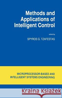 Methods and Applications of Intelligent Control S. G. Tzafestas S. G. Tzafestas 9780792346241 Kluwer Academic Publishers
