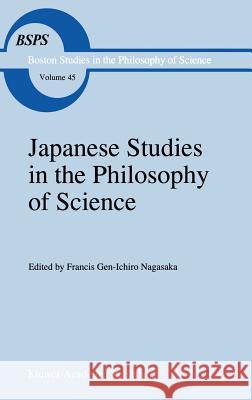 Japanese Studies in the Philosophy of Science Francis Gen-Ichiro Nagasaka F. G. Nagasaka 9780792347811 Kluwer Academic Publishers