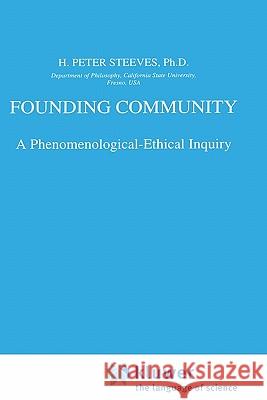 Founding Community: A Phenomenological-Ethical Inquiry Steeves, H. P. 9780792347989 Kluwer Academic Publishers