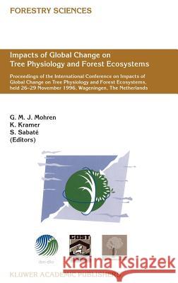 Impacts of Global Change on Tree Physiology and Forest Ecosystems: Proceedings of the International Conference on Impacts of Global Change on Tree Phy Mohren, G. M. J. 9780792349211 Kluwer Academic Publishers
