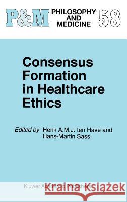 Consensus Formation in Healthcare Ethics Henk A. M. J. Te Hans-Martin Sass H. a. Te 9780792349440
