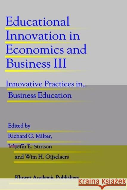 Educational Innovation in Economics and Business III: Innovative Practices in Business Education Milter, Richard G. 9780792350019