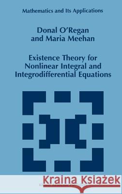 Existence Theory for Nonlinear Integral and Integrodifferential Equations Donal O'Regan Maria Meehan D. O'Regan 9780792350897 Springer