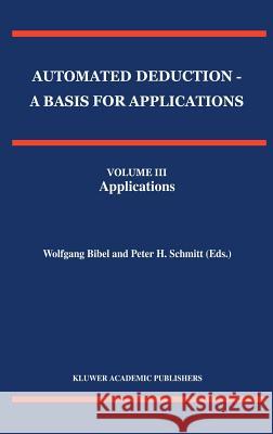 Automated Deduction - A Basis for Applications Volume I Foundations - Calculi and Methods Volume II Systems and Implementation Techniques Volume III A Bibel, Wolfgang 9780792351313 Kluwer Academic Publishers