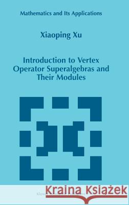 Introduction to Vertex Operator Superalgebras and Their Modules Xiaoping Xu Xu Xiaopin 9780792352426 Kluwer Academic Publishers