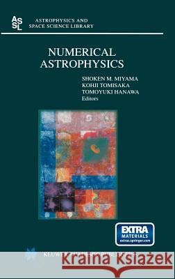 Numerical Astrophysics: Proceedings of the International Conference on Numerical Astrophysics 1998 (Nap98), Held at the National Olympic Memor Miyama, Shoken M. 9780792355663