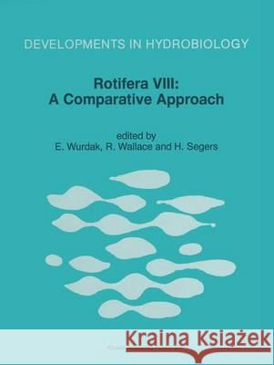 Rotifera VIII: A Comparative Approach E. Wurdak R. Wallace Hendrik Segers 9780792355717 Kluwer Academic Publishers