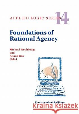 Foundations of Rational Agency Michael J. Wooldridge M. Wooldridge A. Rao 9780792356011