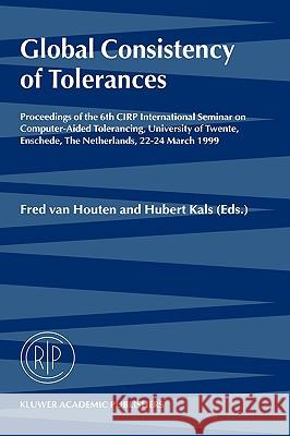 Global Consistency of Tolerances: Proceedings of the 6th Cirp International Seminar on Computer-Aided Tolerancing, University of Twente, Enschede, the Van Houten, Fred 9780792356547 Kluwer Academic Publishers