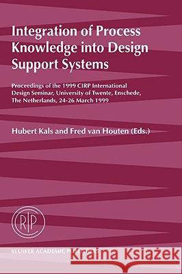 Integration of Process Knowledge Into Design Support Systems: Proceedings of the 1999 Cirp International Design Seminar, University of Twente, Ensched Kals, Hubert 9780792356554 Kluwer Academic Publishers