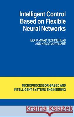 Intelligent Control Based on Flexible Neural Networks Mohammad Teshnehlab Keigo Watanabe M. Teshnehlab 9780792356837