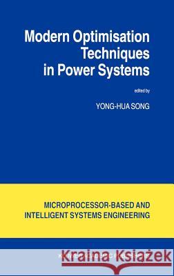 Modern Optimisation Techniques in Power Systems Yong-Hua Song Song Yong-Hu 9780792356974