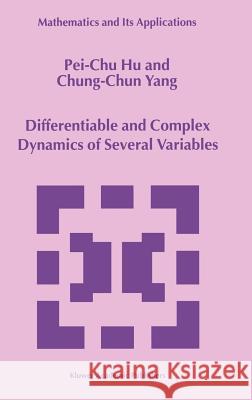 Differentiable and Complex Dynamics of Several Variables Pei-Chu Hu Chung-Chun Yang Hu Pei-Ch 9780792357711 Kluwer Academic Publishers