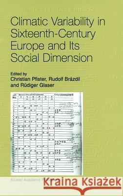 Climatic Variability in Sixteenth-Century Europe and Its Social Dimension Christian Pfister Rudolf Brazdil Rudiger Glaser 9780792359340 Kluwer Academic Publishers
