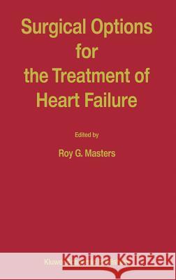 Surgical Options for the Treatment of Heart Failure Roy G. Masters R. Masters 9780792361305 Kluwer Academic Publishers