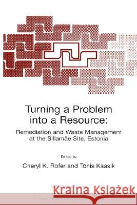 Turning a Problem Into a Resource: Remediation and Waste Management at the Sillamäe Site, Estonia Rofer, Cheryl K. 9780792361879 Springer