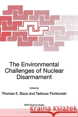 The Environmental Challenges of Nuclear Disarmament Thomas E. Baca Tadeusz Florkowski 9780792362036 Springer