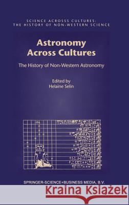 Astronomy Across Cultures: The History of Non-Western Astronomy Selin, Helaine 9780792363637 Kluwer Academic Publishers